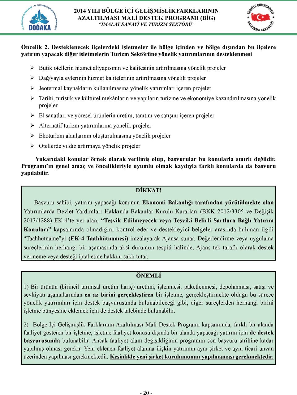 altyapısının ve kalitesinin artırılmasına yönelik projeler Dağ/yayla evlerinin hizmet kalitelerinin artırılmasına yönelik projeler Jeotermal kaynakların kullanılmasına yönelik yatırımları içeren