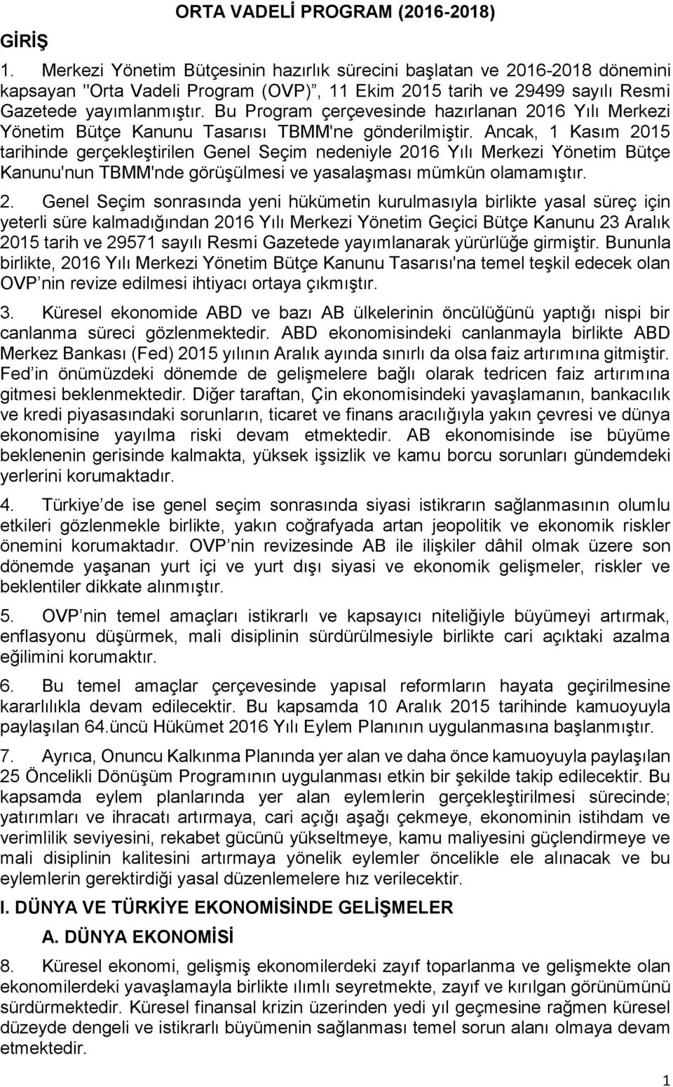 Bu Program çerçevesinde hazırlanan 2016 Yılı Merkezi Yönetim Bütçe Kanunu Tasarısı TBMM'ne gönderilmiştir.