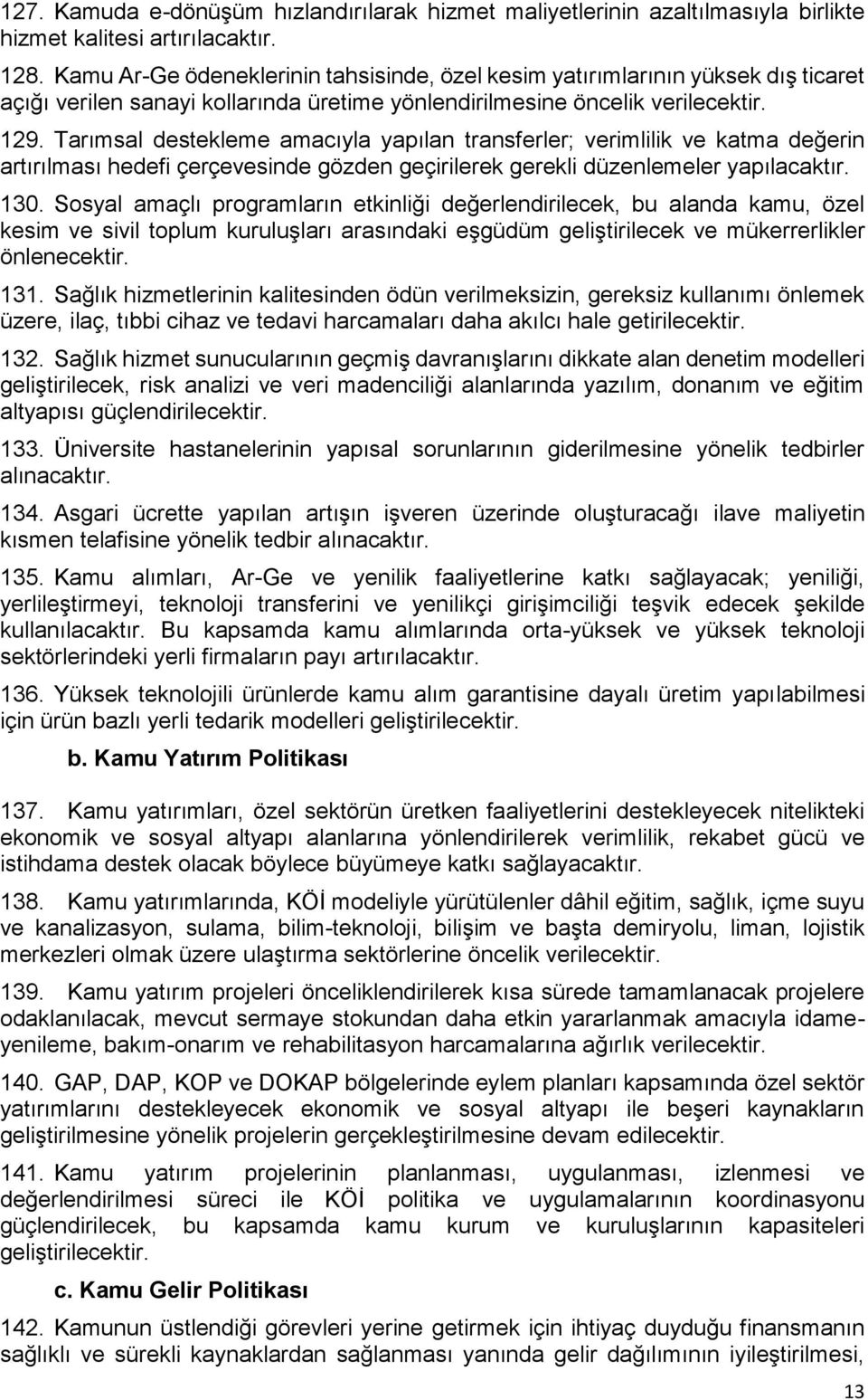 Tarımsal destekleme amacıyla yapılan transferler; verimlilik ve katma değerin artırılması hedefi çerçevesinde gözden geçirilerek gerekli düzenlemeler yapılacaktır. 130.