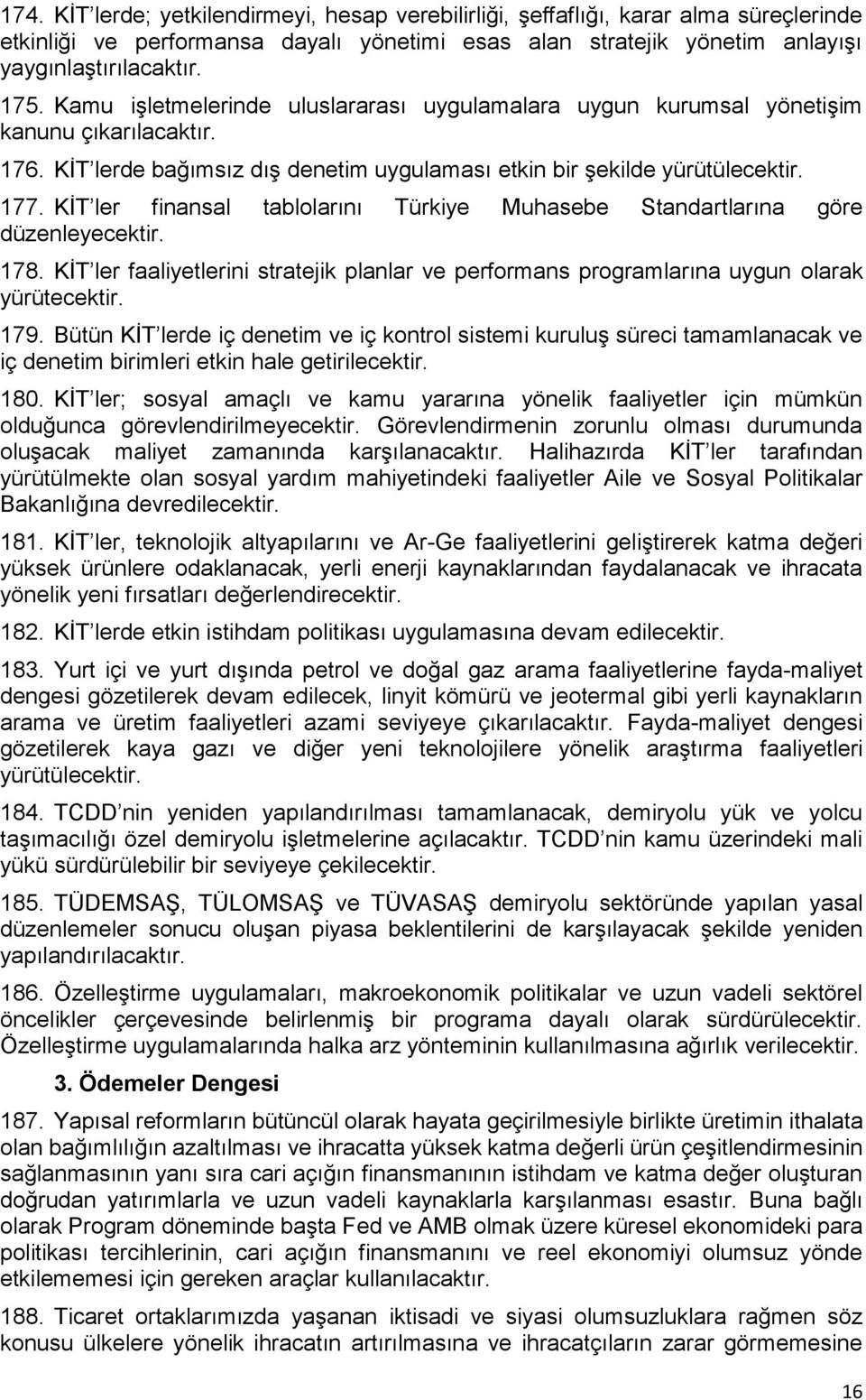 KİT ler finansal tablolarını Türkiye Muhasebe Standartlarına göre düzenleyecektir. 178. KİT ler faaliyetlerini stratejik planlar ve performans programlarına uygun olarak yürütecektir. 179.