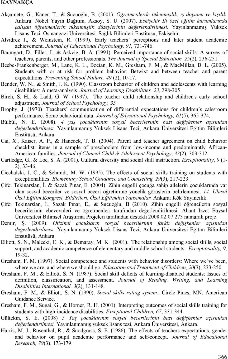 Sağlık Bilimleri Enstitüsü, Eskişehir. Alvidrez J., & Weinstein, R. (1999). Early teachers perceptions and later student academic achievement. Journal of Educational Psychology, 91, 731-746.