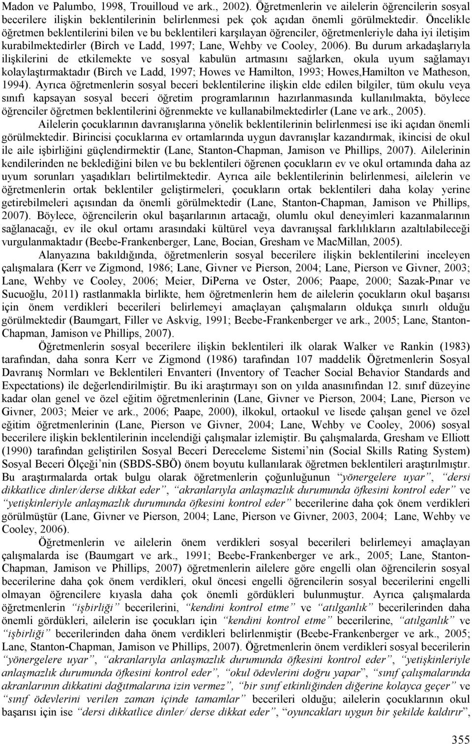 Bu durum arkadaşlarıyla ilişkilerini de etkilemekte ve sosyal kabulün artmasını sağlarken, okula uyum sağlamayı kolaylaştırmaktadır (Birch ve Ladd, 1997; Howes ve Hamilton, 1993; Howes,Hamilton ve