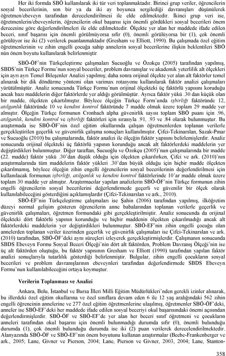 İkinci grup veri ise, öğretmenlerin/ebeveynlerin, öğrencilerin okul başarısı için önemli gördükleri sosyal becerileri önem derecesine göre değerlendirilmeleri ile elde edilmektedir.