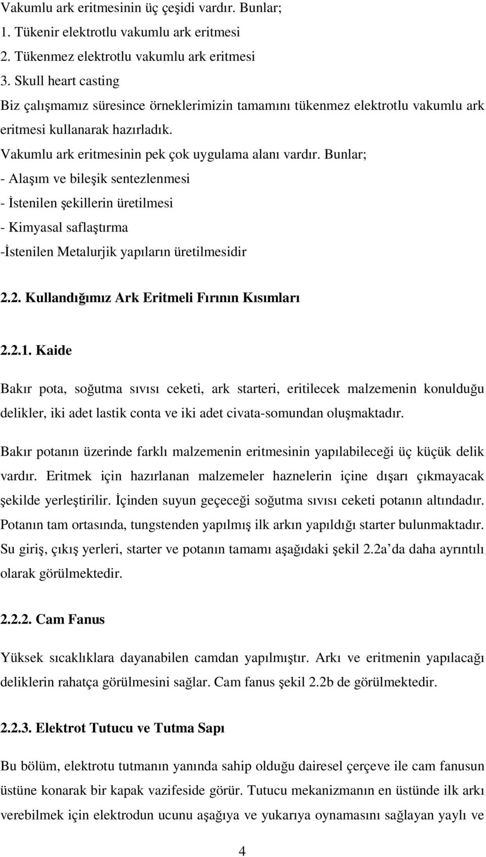 Bunlar; - Alaşım ve bileşik sentezlenmesi - İstenilen şekillerin üretilmesi - Kimyasal saflaştırma -İstenilen Metalurjik yapıların üretilmesidir 2.2. Kullandığımız Ark Eritmeli Fırının Kısımları 2.2.1.