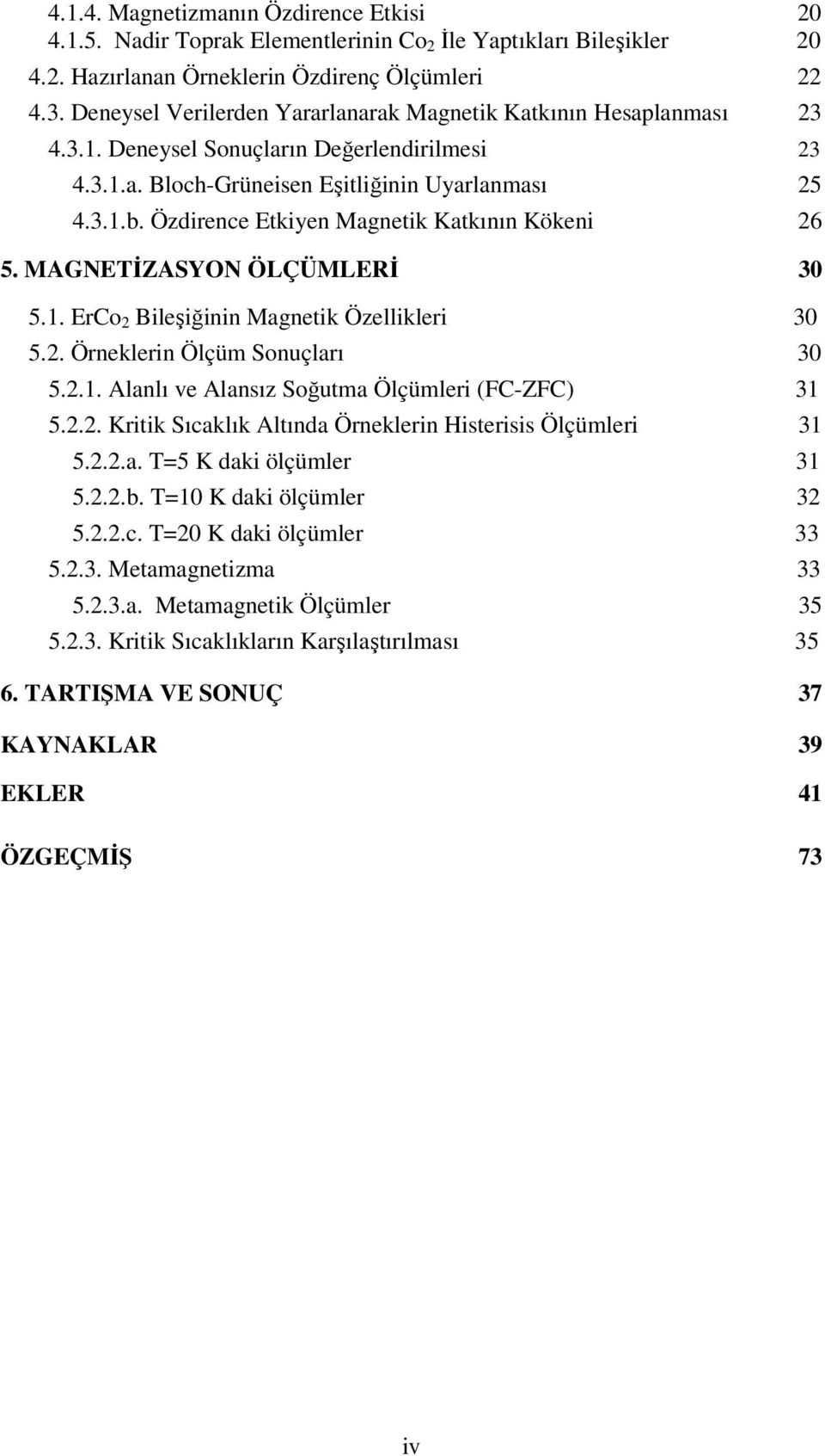 Özdirence Etkiyen Magnetik Katkının Kökeni 26 5. MAGNETİZASYON ÖLÇÜMLERİ 30 5.1. ErCo 2 Bileşiğinin Magnetik Özellikleri 30 5.2. Örneklerin Ölçüm Sonuçları 30 5.2.1. Alanlı ve Alansız Soğutma Ölçümleri (FC-ZFC) 31 5.