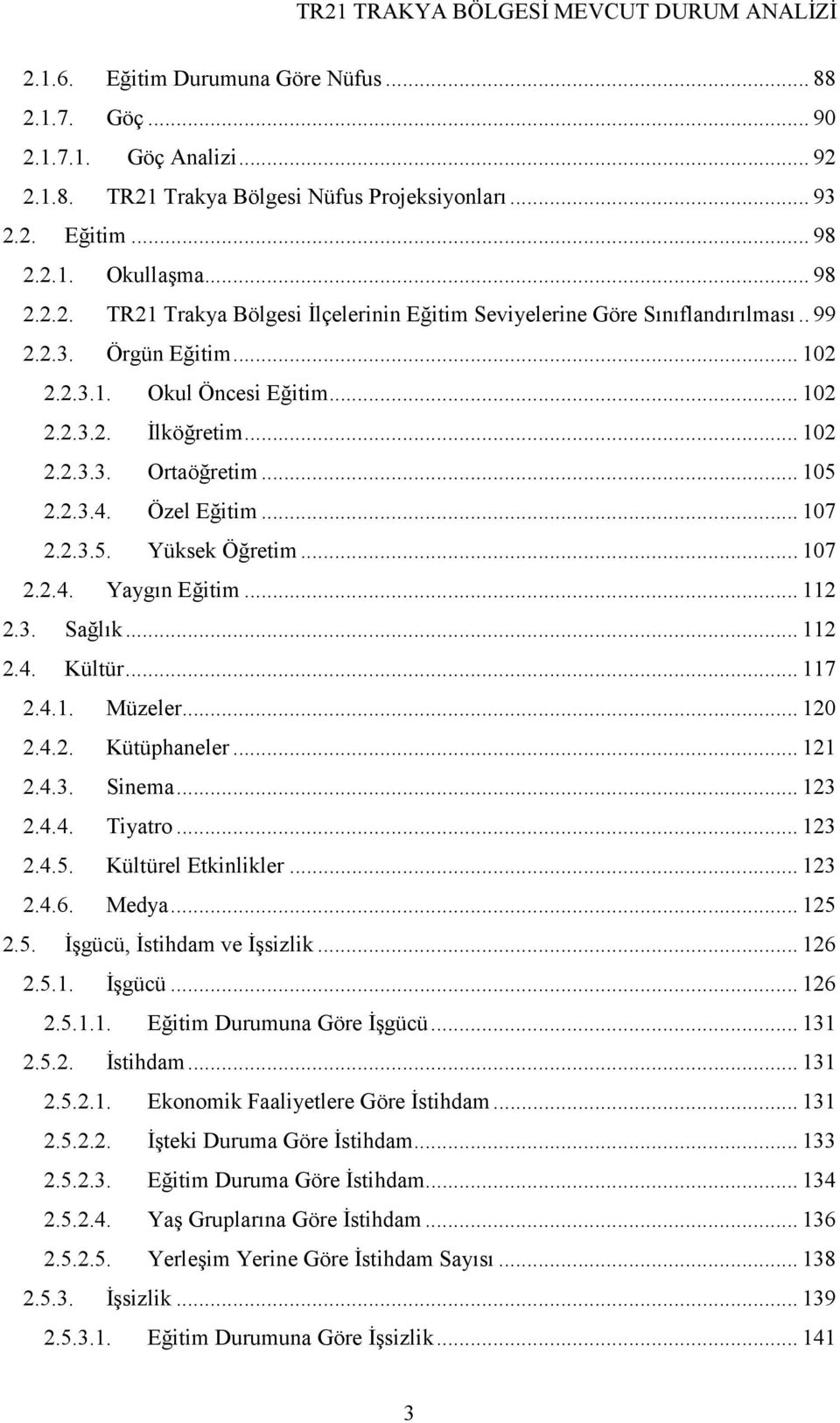 .. 112 2.3. Sağlık... 112 2.4. Kültür... 117 2.4.1. Müzeler... 120 2.4.2. Kütüphaneler... 121 2.4.3. Sinema... 123 2.4.4. Tiyatro... 123 2.4.5. Kültürel Etkinlikler... 123 2.4.6. Medya... 125 2.5. Đşgücü, Đstihdam ve Đşsizlik.