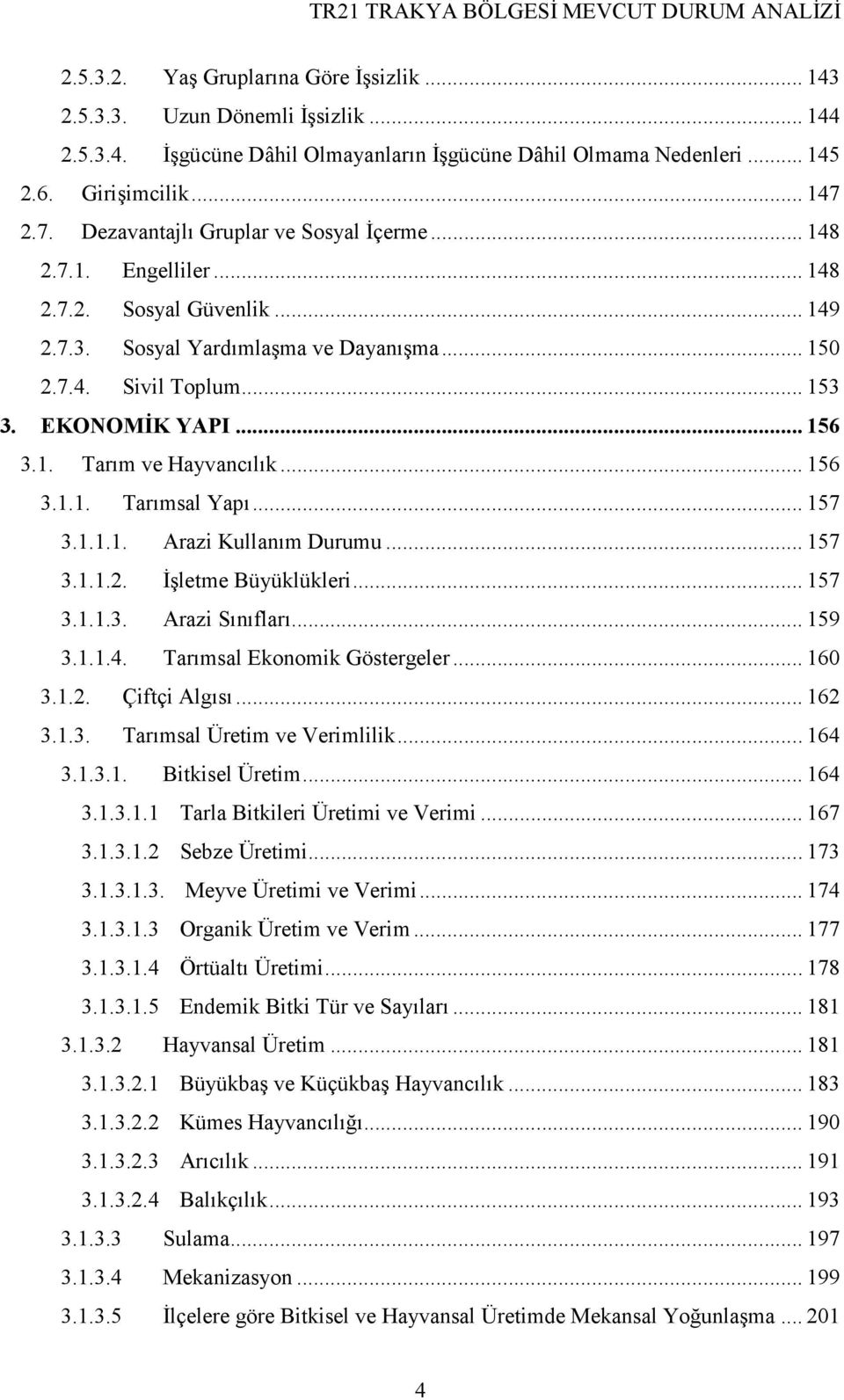 .. 156 3.1. Tarım ve Hayvancılık... 156 3.1.1. Tarımsal Yapı... 157 3.1.1.1. Arazi Kullanım Durumu... 157 3.1.1.2. Đşletme Büyüklükleri... 157 3.1.1.3. Arazi Sınıfları... 159 3.1.1.4.