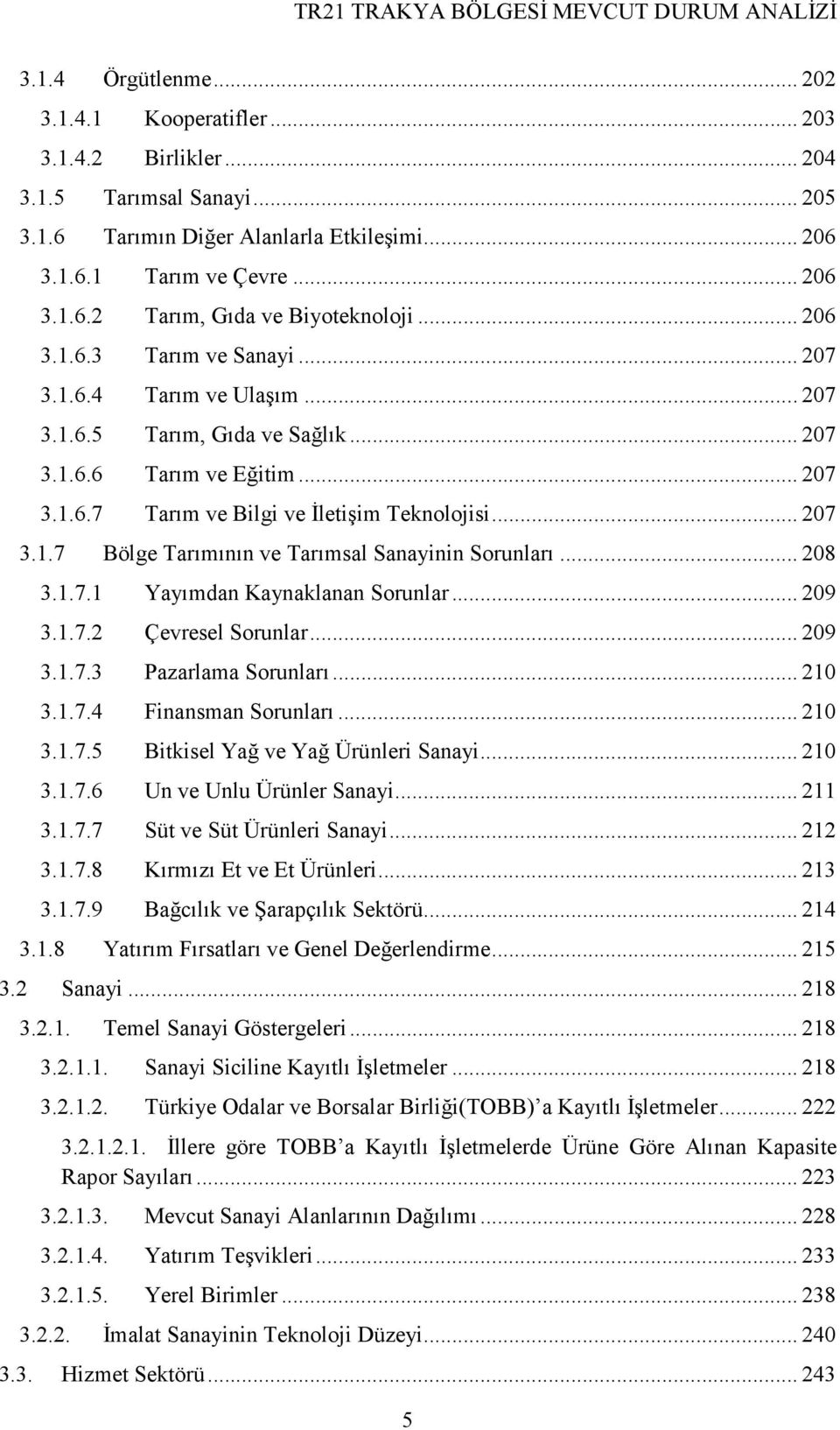 .. 208 3.1.7.1 Yayımdan Kaynaklanan Sorunlar... 209 3.1.7.2 Çevresel Sorunlar... 209 3.1.7.3 Pazarlama Sorunları... 210 3.1.7.4 Finansman Sorunları... 210 3.1.7.5 Bitkisel Yağ ve Yağ Ürünleri Sanayi.