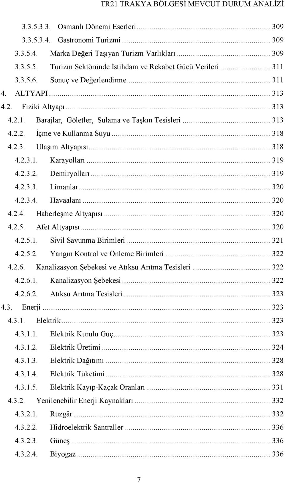 .. 318 4.2.3.1. Karayolları... 319 4.2.3.2. Demiryolları... 319 4.2.3.3. Limanlar... 320 4.2.3.4. Havaalanı... 320 4.2.4. Haberleşme Altyapısı... 320 4.2.5. Afet Altyapısı... 320 4.2.5.1. Sivil Savunma Birimleri.