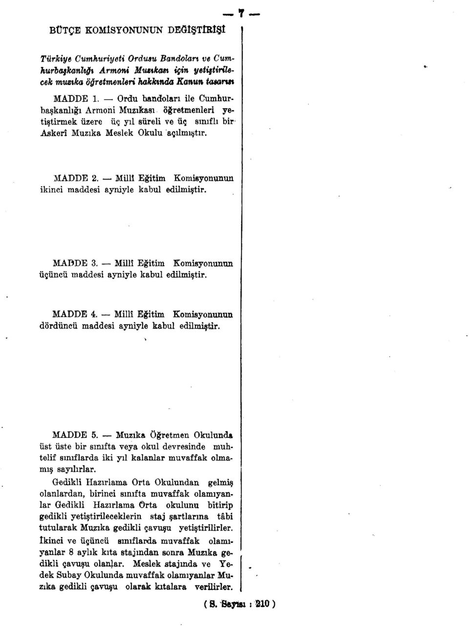 Millî Eğitim Komisyonunun ikinci maddesi ayniyle kabul edilmiştir. MADDE 3. Millî Eğitim Komisyonunun üçüncü maddesi ayniyle kabul edilmiştir. MADDE 4.