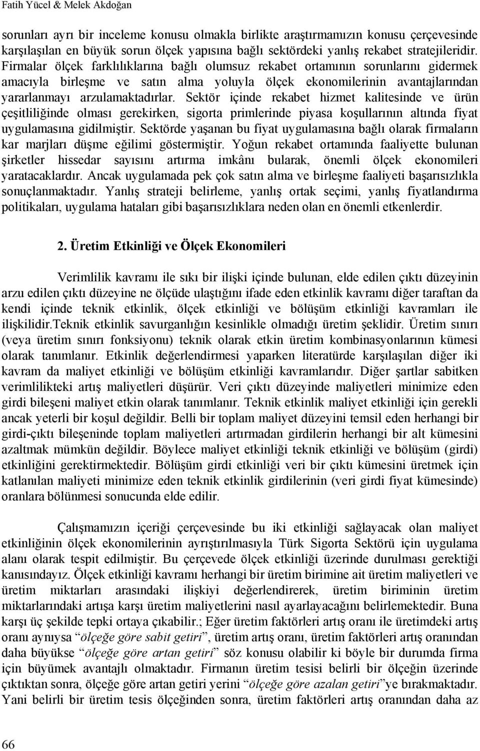 Firmalar ölçek farklılıklarına bağlı olumsuz rekabet ortamının sorunlarını gidermek amacıyla birleşme ve satın alma yoluyla ölçek ekonomilerinin avantajlarından yararlanmayı arzulamaktadırlar.