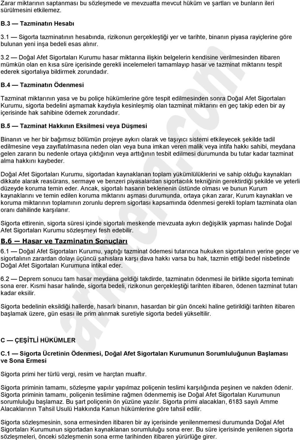 2 Doğal Afet Sigortaları Kurumu hasar miktarına ilişkin belgelerin kendisine verilmesinden itibaren mümkün olan en kısa süre içerisinde gerekli incelemeleri tamamlayıp hasar ve tazminat miktarını