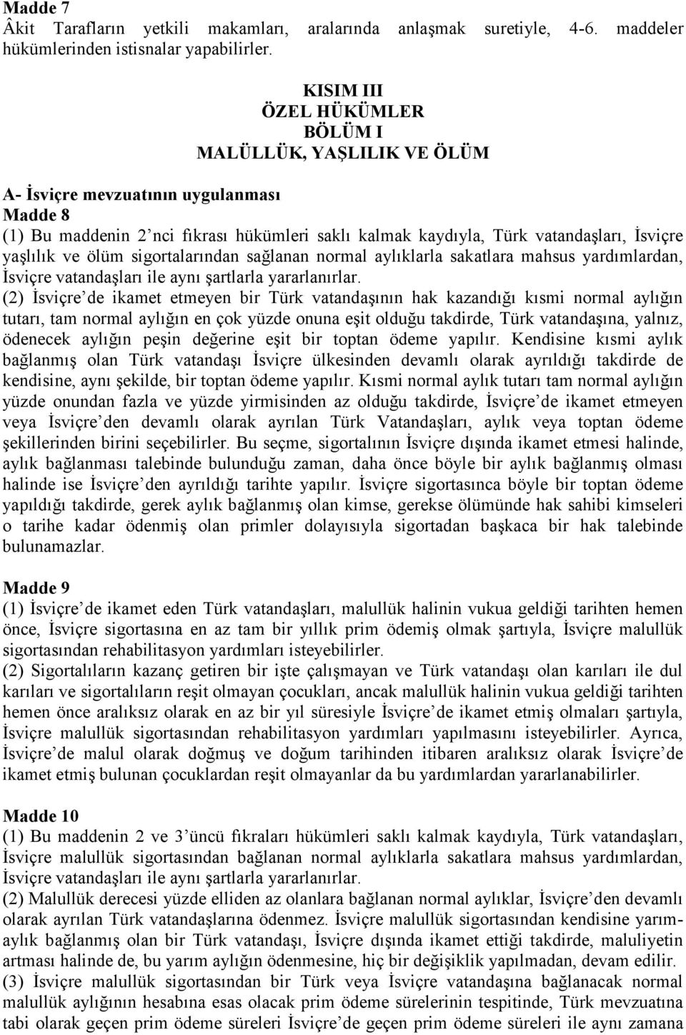 yaşlılık ve ölüm sigortalarından sağlanan normal aylıklarla sakatlara mahsus yardımlardan, İsviçre vatandaşları ile aynı şartlarla yararlanırlar.