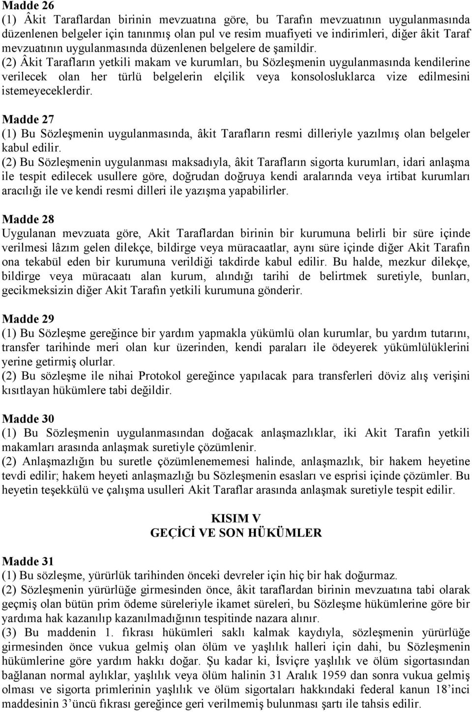 (2) Âkit Tarafların yetkili makam ve kurumları, bu Sözleşmenin uygulanmasında kendilerine verilecek olan her türlü belgelerin elçilik veya konsolosluklarca vize edilmesini istemeyeceklerdir.