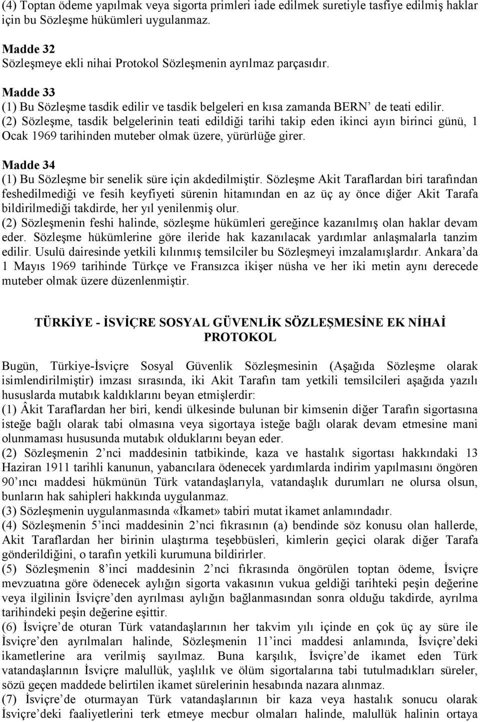 (2) Sözleşme, tasdik belgelerinin teati edildiği tarihi takip eden ikinci ayın birinci günü, 1 Ocak 1969 tarihinden muteber olmak üzere, yürürlüğe girer.