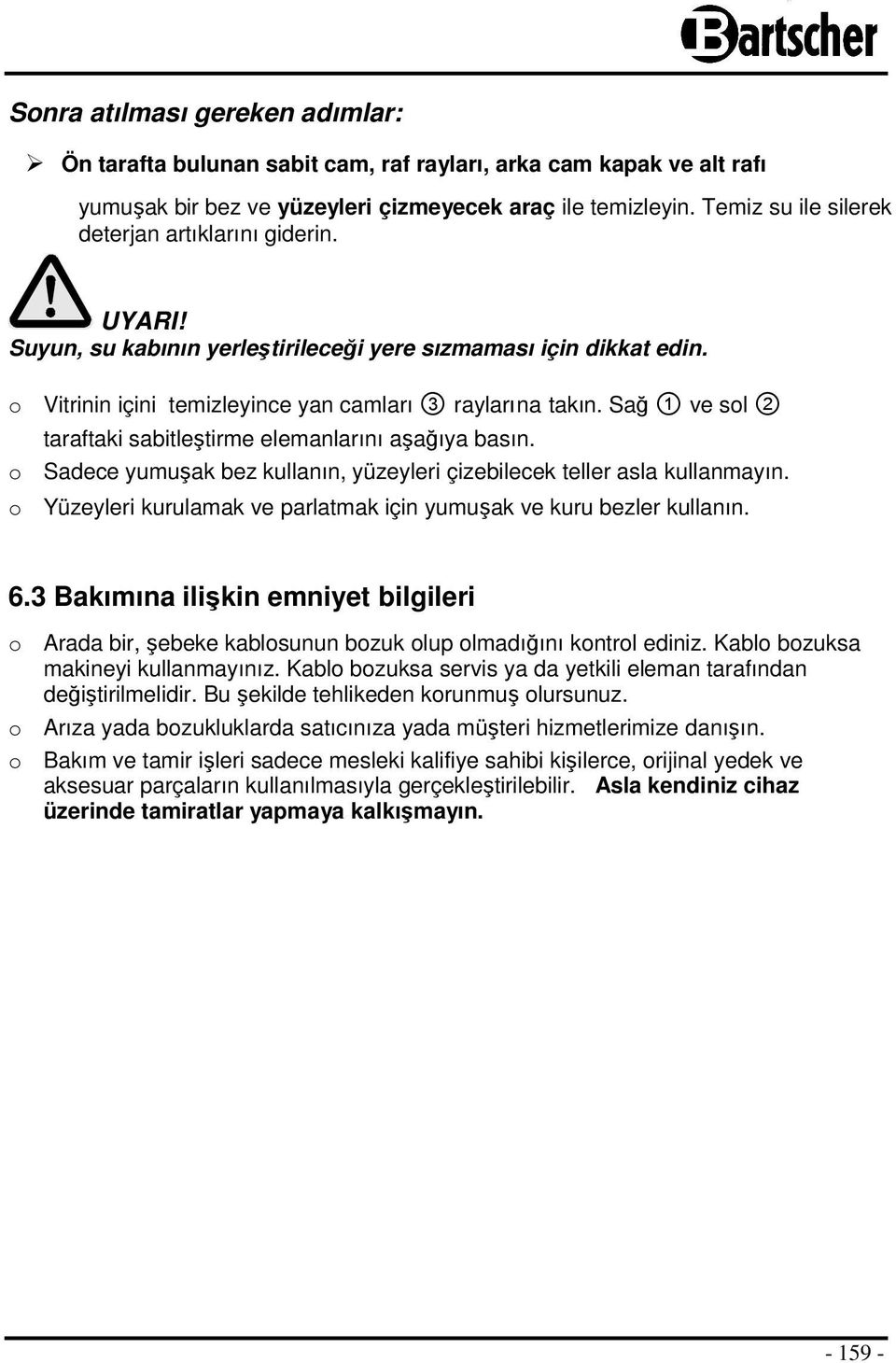 Sağ 1 ve sol 2 taraftaki sabitleştirme elemanlarını aşağıya basın. o Sadece yumuşak bez kullanın, yüzeyleri çizebilecek teller asla kullanmayın.