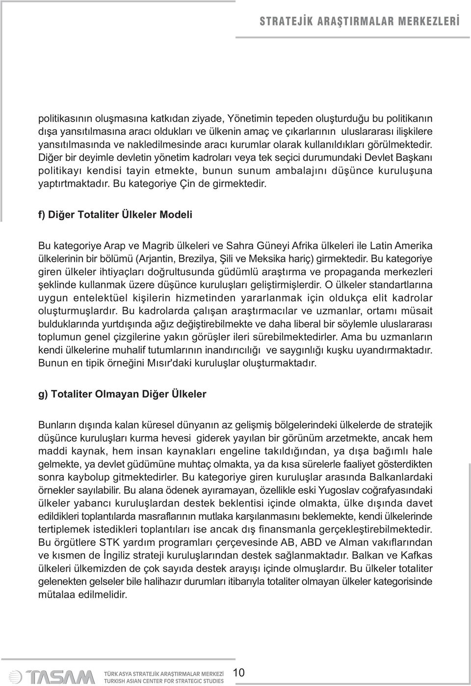 Diğer bir deyimle devletin yönetim kadroları veya tek seçici durumundaki Devlet Başkanı politikayı kendisi tayin etmekte, bunun sunum ambalajını düşünce kuruluşuna yaptırtmaktadır.