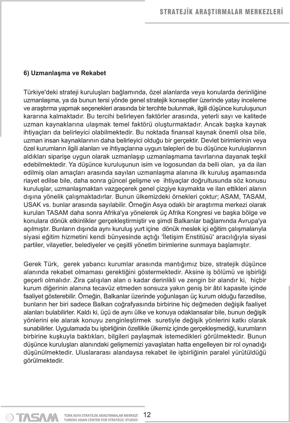 Bu tercihi belirleyen faktörler arasında, yeterli sayı ve kalitede uzman kaynaklarına ulaşmak temel faktörü oluşturmaktadır. Ancak başka kaynak ihtiyaçları da belirleyici olabilmektedir.