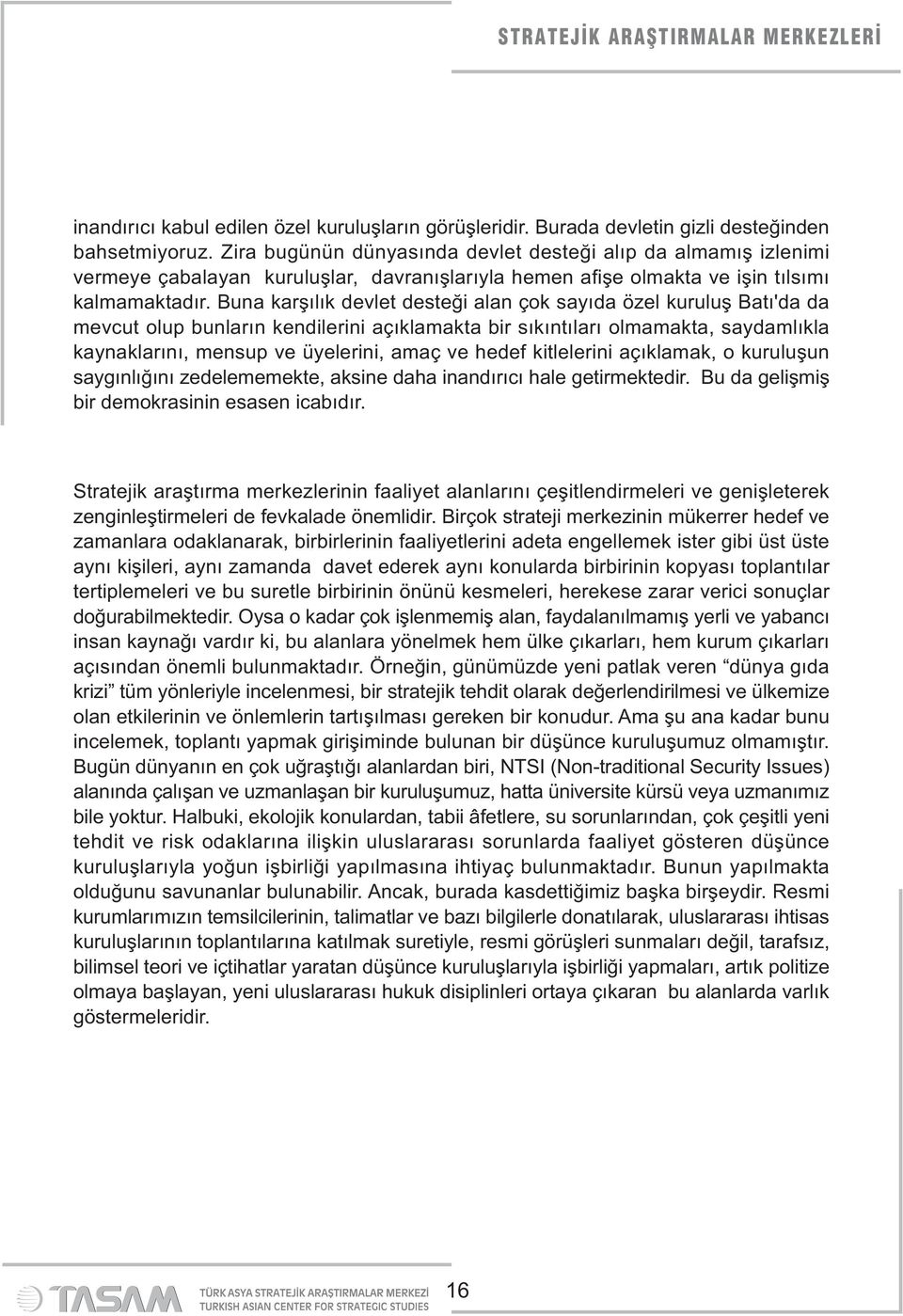 Buna karşılık devlet desteği alan çok sayıda özel kuruluş Batı'da da mevcut olup bunların kendilerini açıklamakta bir sıkıntıları olmamakta, saydamlıkla kaynaklarını, mensup ve üyelerini, amaç ve