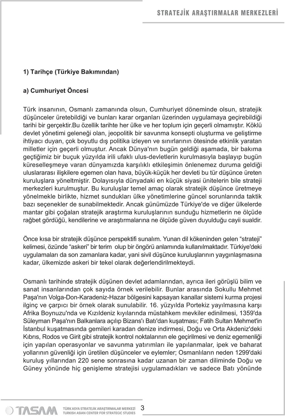 Köklü devlet yönetimi geleneği olan, jeopolitik bir savunma konsepti oluşturma ve geliştirme ihtiyacı duyan, çok boyutlu dış politika izleyen ve sınırlarının ötesinde etkinlik yaratan milletler için