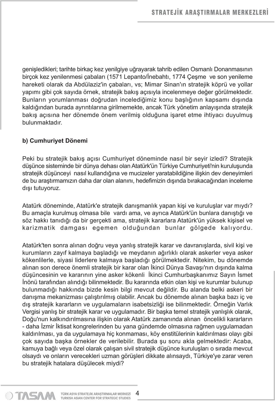 Bunların yorumlanması doğrudan incelediğimiz konu başlığının kapsamı dışında kaldığından burada ayrıntılarına girilmemekte, ancak Türk yönetim anlayışında stratejik bakış açısına her dönemde önem