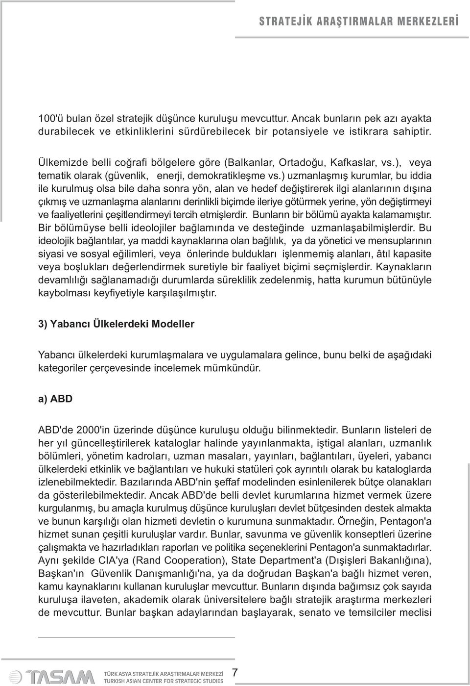 ) uzmanlaşmış kurumlar, bu iddia ile kurulmuş olsa bile daha sonra yön, alan ve hedef değiştirerek ilgi alanlarının dışına çıkmış ve uzmanlaşma alanlarını derinlikli biçimde ileriye götürmek yerine,