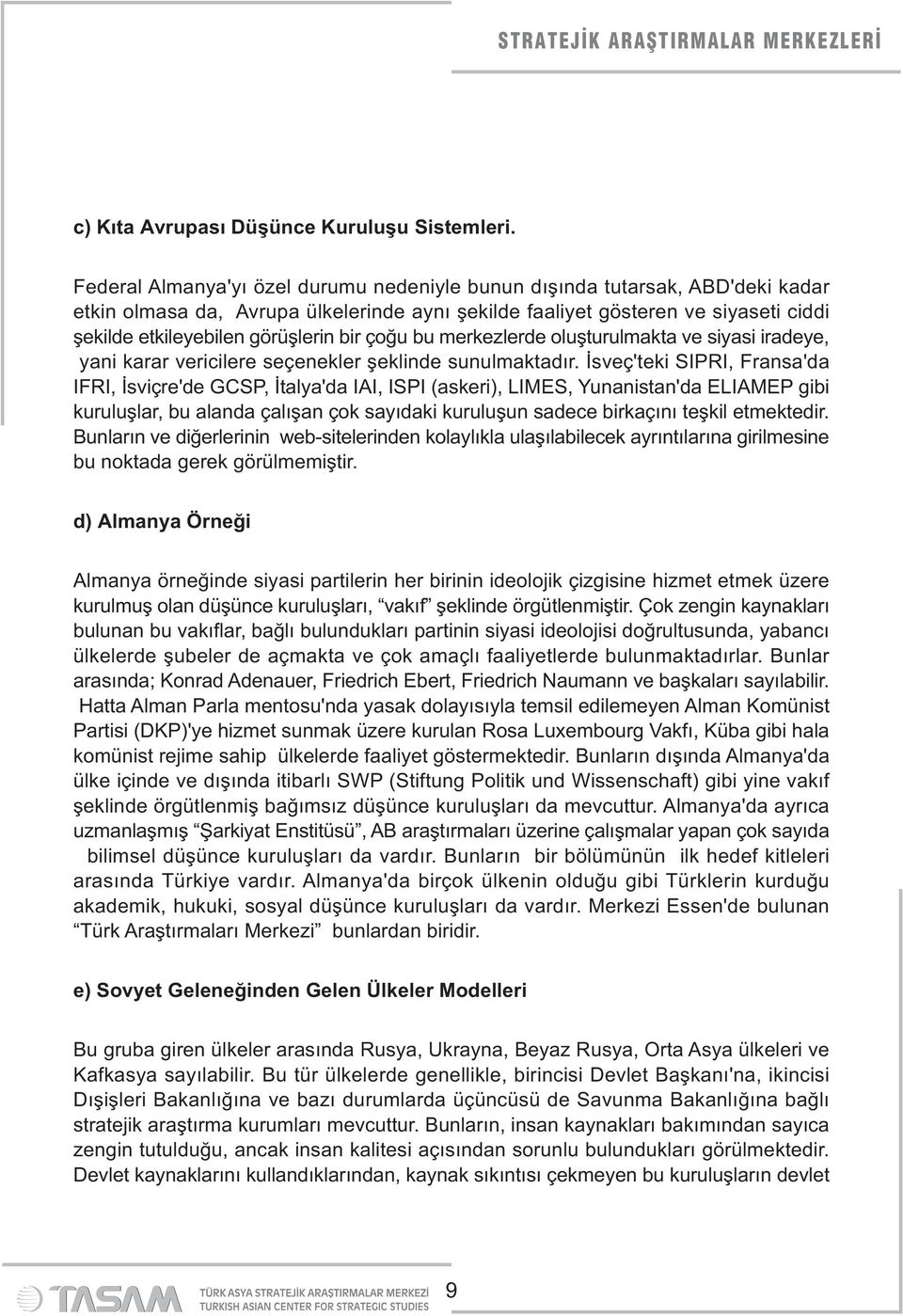 bir çoğu bu merkezlerde oluşturulmakta ve siyasi iradeye, yani karar vericilere seçenekler şeklinde sunulmaktadır.