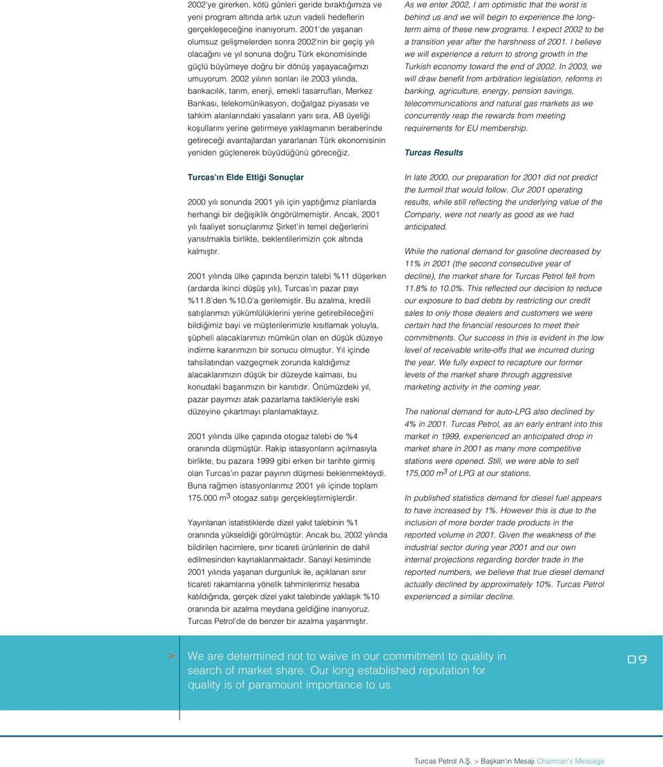 2002 y l n n sonlar ile 2003 y l nda, bankac l k, tar m, enerji, emekli tasarruflar, Merkez Bankas, telekomünikasyon, do algaz piyasas ve tahkim alanlar ndaki yasalar n yan s ra, AB üyeli i koflullar