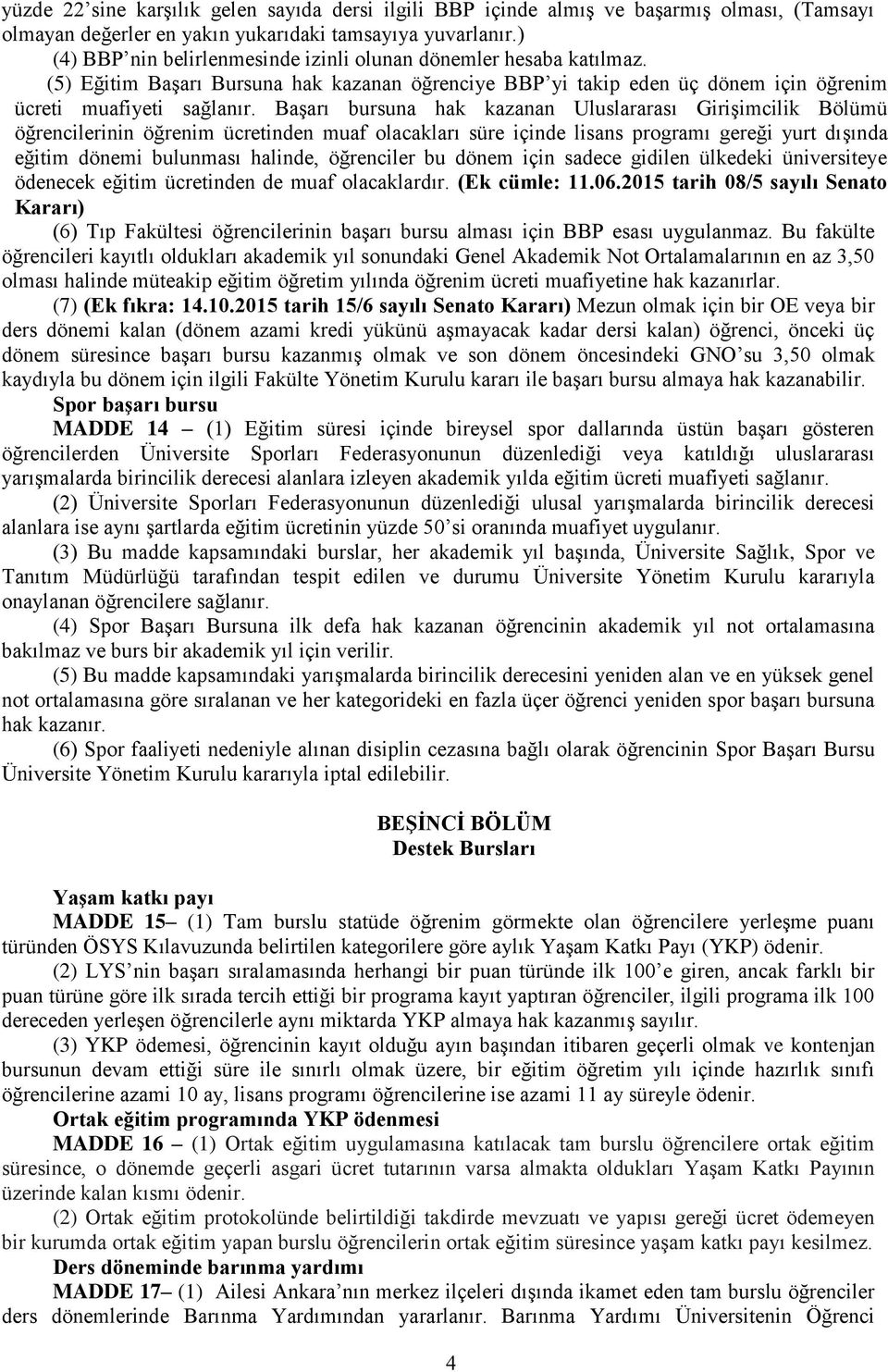 Başarı bursuna hak kazanan Uluslararası Girişimcilik Bölümü öğrencilerinin öğrenim ücretinden muaf olacakları süre içinde lisans programı gereği yurt dışında eğitim dönemi bulunması halinde,