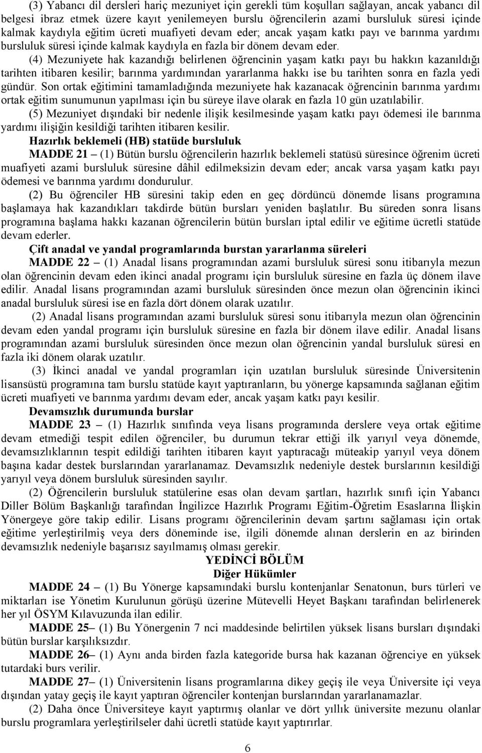 (4) Mezuniyete hak kazandığı belirlenen öğrencinin yaşam katkı payı bu hakkın kazanıldığı tarihten itibaren kesilir; barınma yardımından yararlanma hakkı ise bu tarihten sonra en fazla yedi gündür.