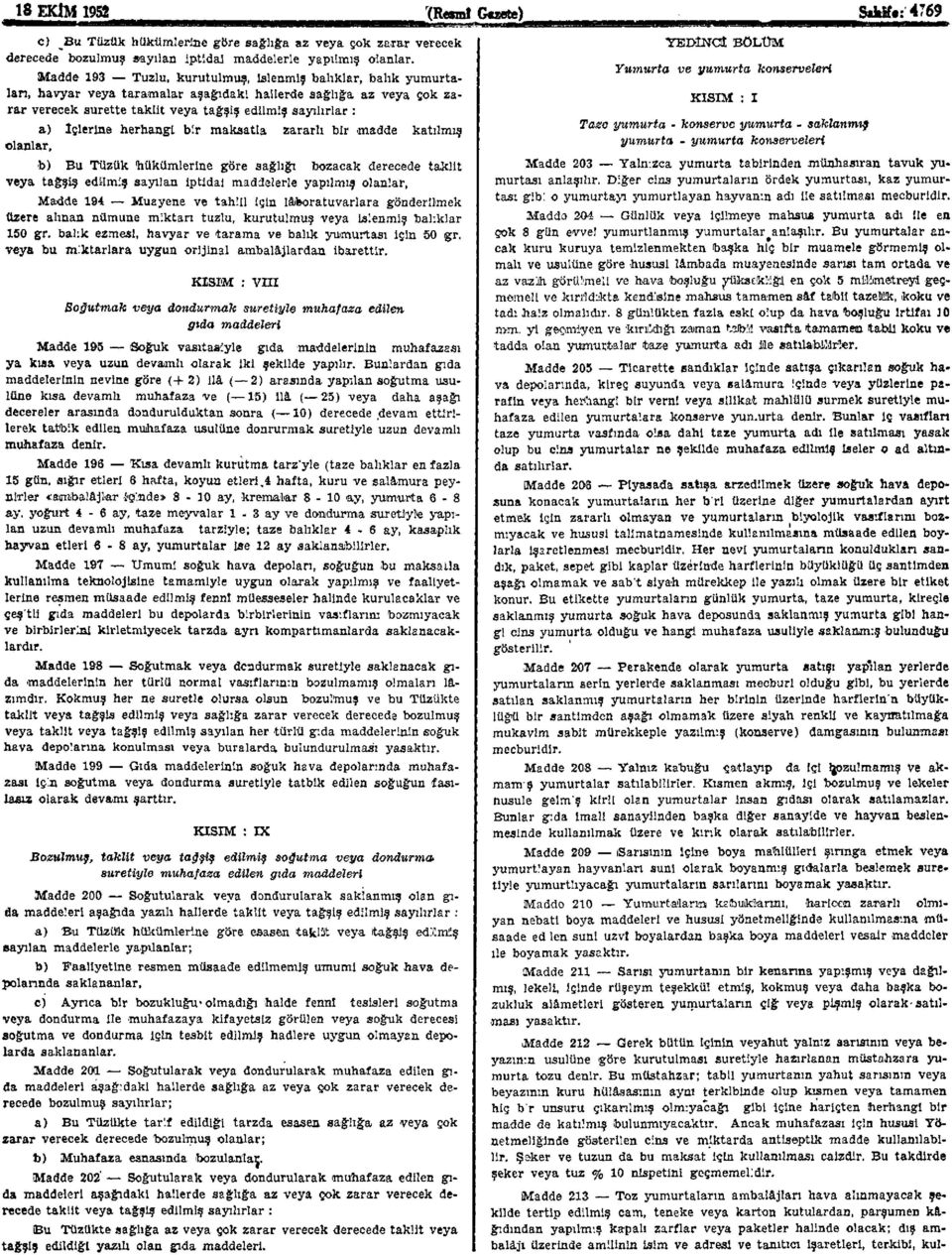 İçlerine herhangi bir maksatla zararlı bir madde katılmış olanlar, b) Bu Tüzük hükümlerine göre sağlığı bozacak derecede taklit veya tağşiş edilmiş sayılan iptidai maddelerle yapılmış olanlar, Madde