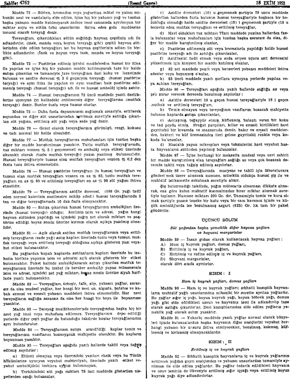 Tereyağları, çıkarıldıkları sütün sağıldığı hayvan çeşidinin adı ile adlandırılır, (inek, inanda veya koyun tereyağı gibi) çeşitli hayvan sütlerinden elde edilen tereyağları ise bu hayvan