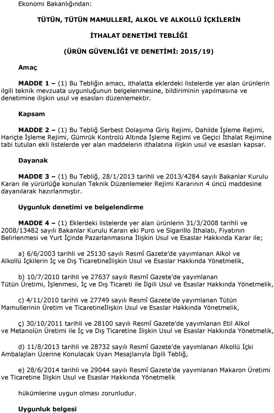 Kapsam MADDE 2 (1) Bu Tebliğ Serbest Dolaşıma Giriş Rejimi, Dahilde İşleme Rejimi, Hariçte İşleme Rejimi, Gümrük Kontrolü Altında İşleme Rejimi ve Geçici İthalat Rejimine tabi tutulan ekli listelerde