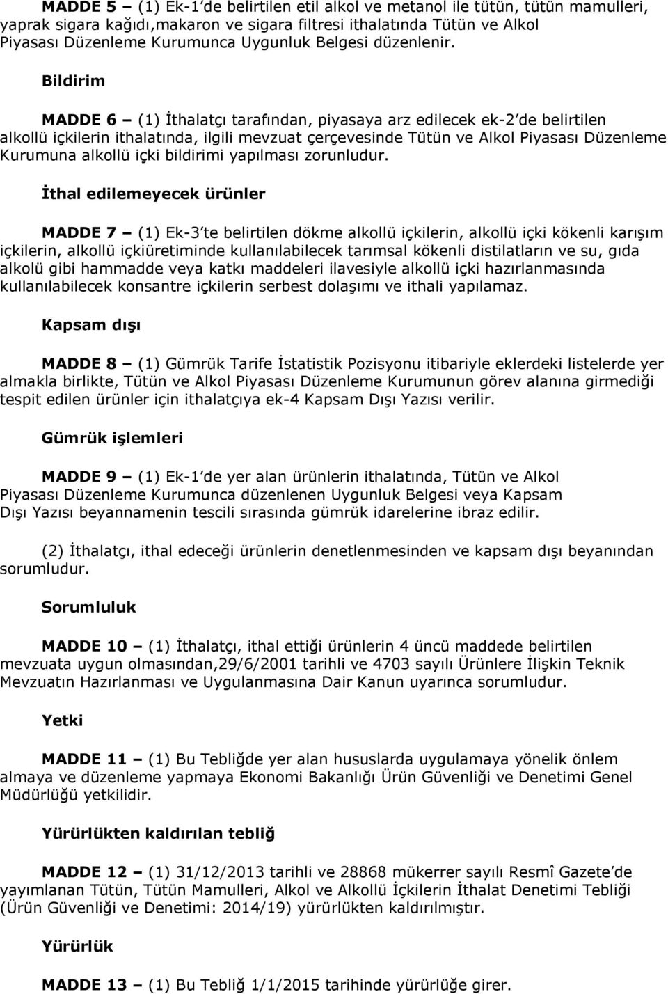 Bildirim MADDE 6 (1) İthalatçı tarafından, piyasaya arz edilecek ek-2 de belirtilen alkollü içkilerin ithalatında, ilgili mevzuat çerçevesinde Tütün ve Alkol Piyasası Düzenleme Kurumuna alkollü içki