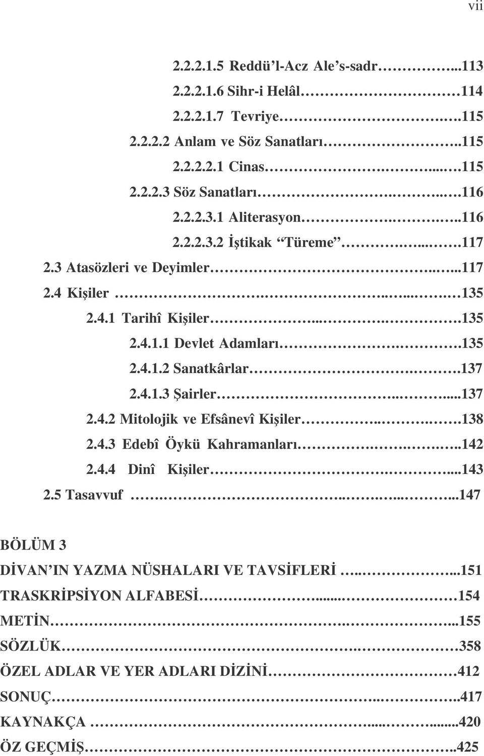 .135 2.4.1.2 Sanatkârlar..137 2.4.1.3 airler.....137 2.4.2 Mitolojik ve Efsânevî Kiiler....138 2.4.3 Edebî Öykü Kahramanları.....142 2.4.4 Dinî Kiiler....143 2.5 Tasavvuf.