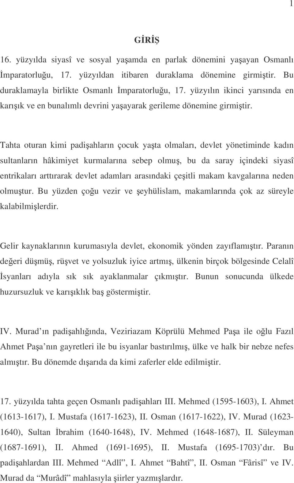 Tahta oturan kimi padiahların çocuk yata olmaları, devlet yönetiminde kadın sultanların hâkimiyet kurmalarına sebep olmu, bu da saray içindeki siyasî entrikaları arttırarak devlet adamları arasındaki