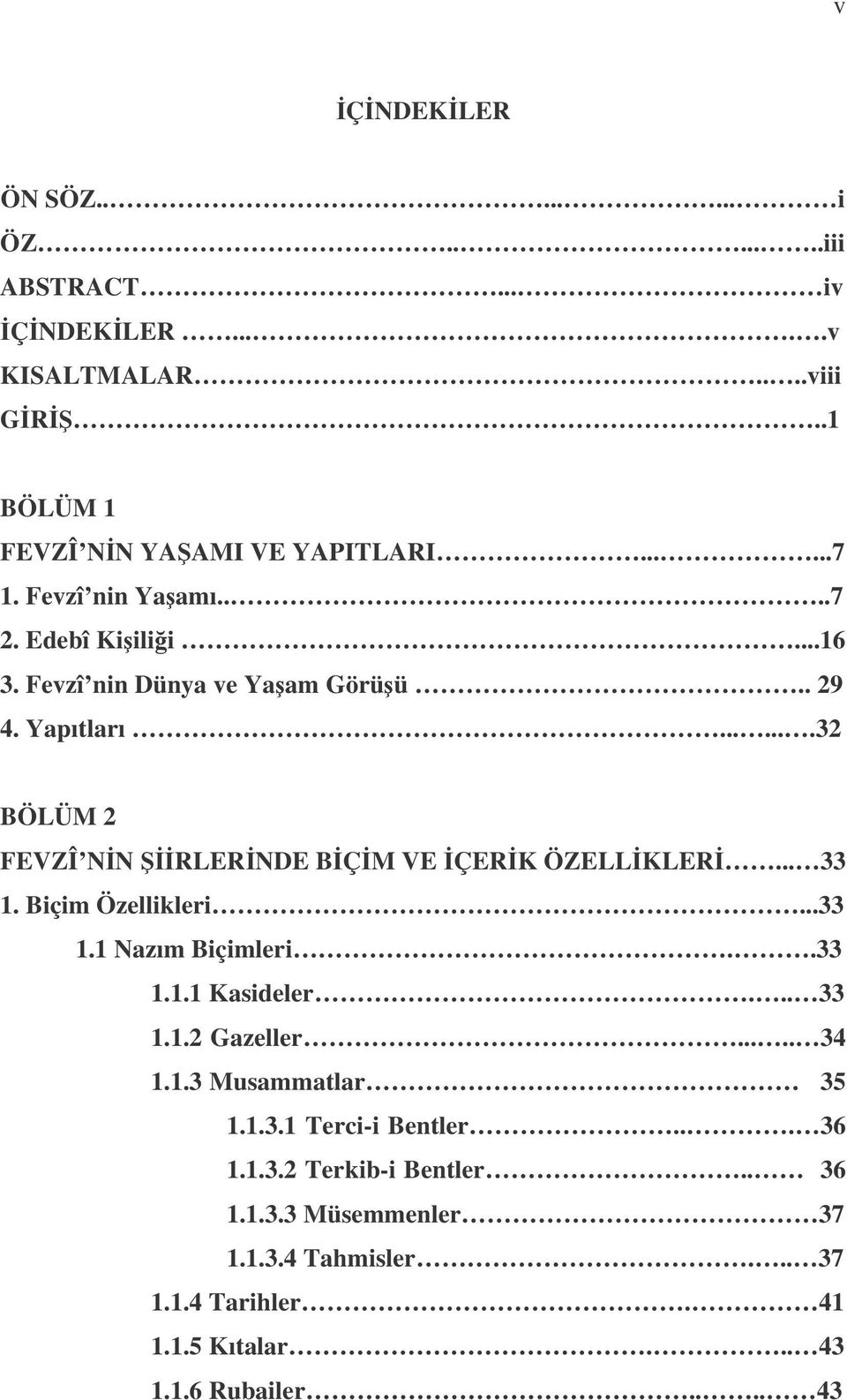 .. 33 1. Biçim Özellikleri...33 1.1 Nazım Biçimleri..33 1.1.1 Kasideler... 33 1.1.2 Gazeller..... 34 1.1.3 Musammatlar 35 1.1.3.1 Terci-i Bentler.