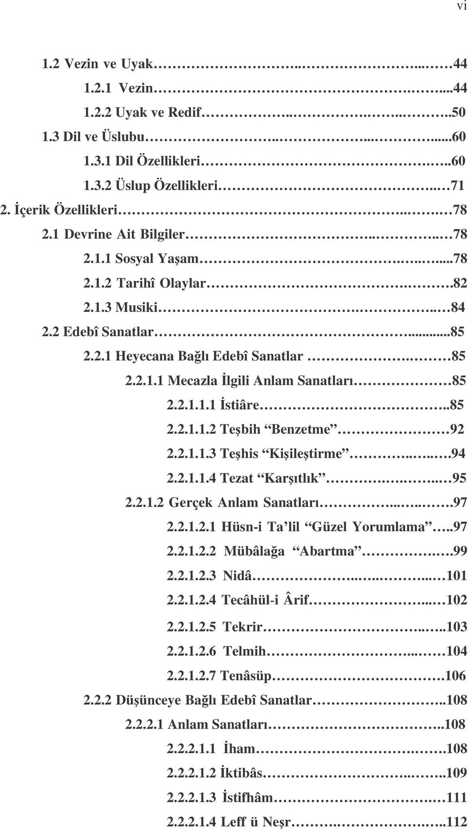 2.1.1.1 stiâre..85 2.2.1.1.2 Tebih Benzetme 92 2.2.1.1.3 Tehis Kiiletirme.....94 2.2.1.1.4 Tezat Karıtlık.... 95 2.2.1.2 Gerçek Anlam Sanatları......97 2.2.1.2.1 Hüsn-i Ta lil Güzel Yorumlama..97 2.2.1.2.2 Mübâlaa Abartma.