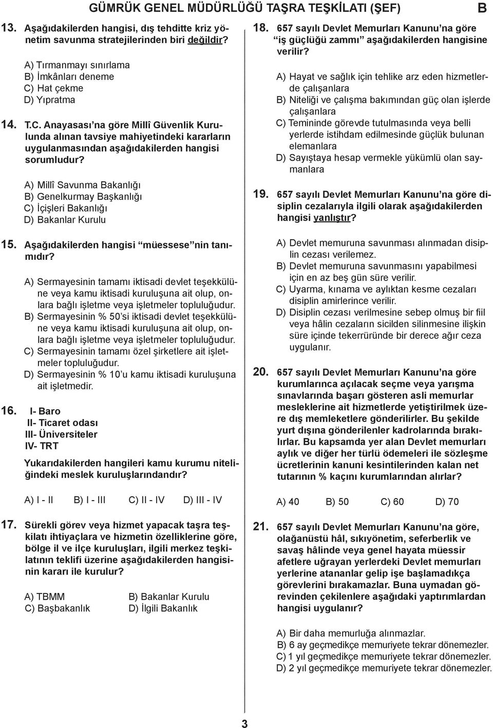 A) Millî Svunm knlığı ) Genelkurmy şknlığı C) İçişleri knlığı D) knlr Kurulu 18. 657 syılı Devlet Memurlrı Knunu n göre iş güçlüğü zmmı şğıkileren hngisine verilir?