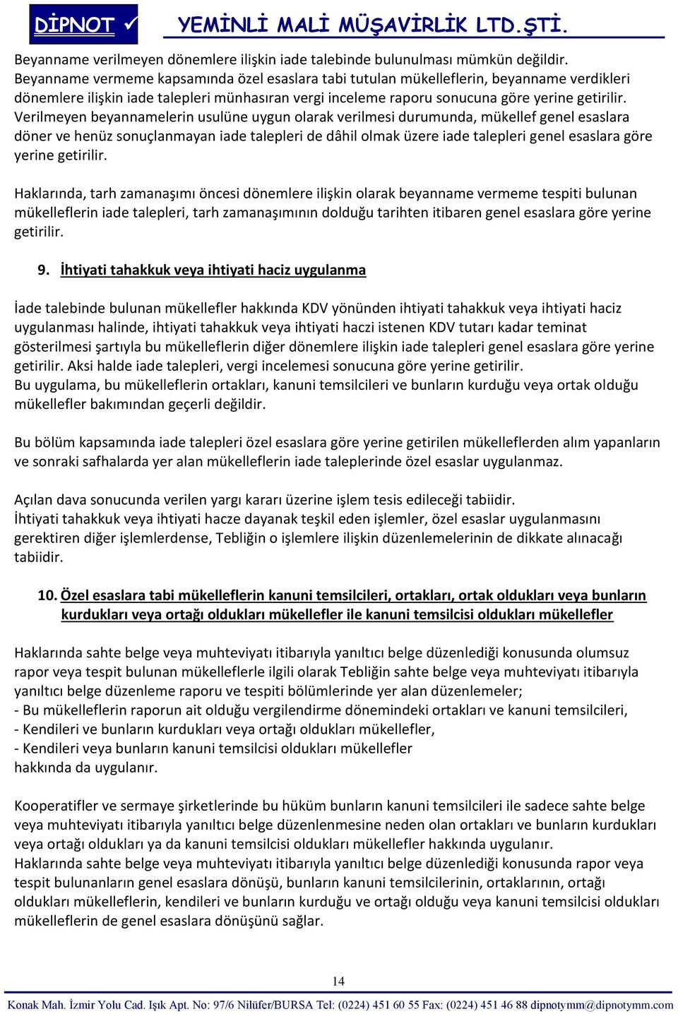 Verilmeyen beyannamelerin usulüne uygun olarak verilmesi durumunda, mükellef genel esaslara döner ve henüz sonuçlanmayan iade talepleri de dâhil olmak üzere iade talepleri genel esaslara göre yerine