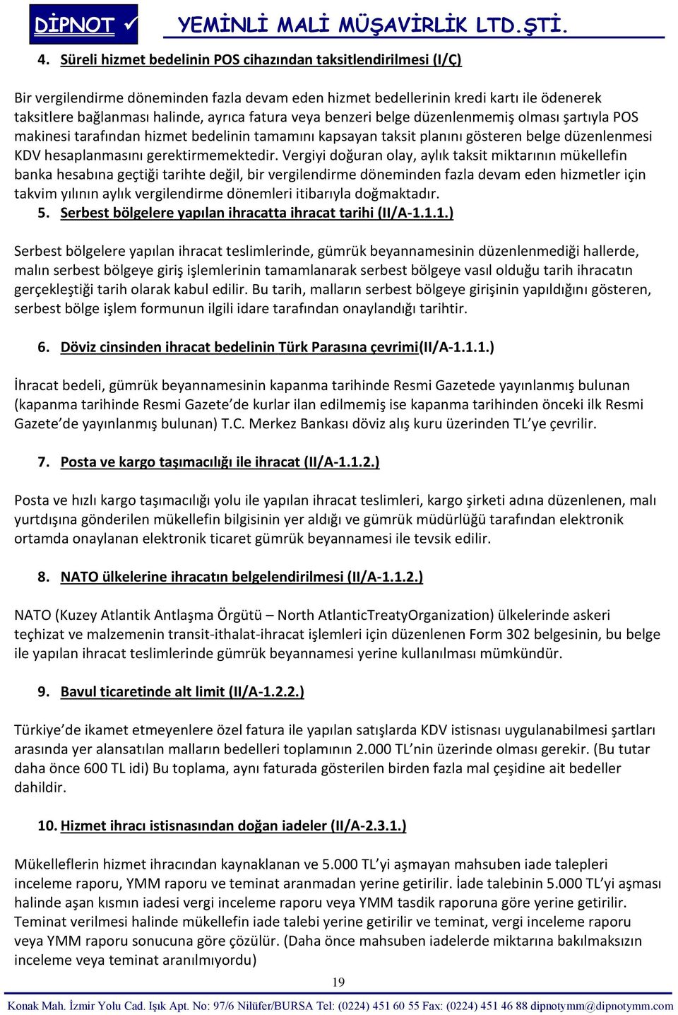 Vergiyi doğuran olay, aylık taksit miktarının mükellefin banka hesabına geçtiği tarihte değil, bir vergilendirme döneminden fazla devam eden hizmetler için takvim yılının aylık vergilendirme