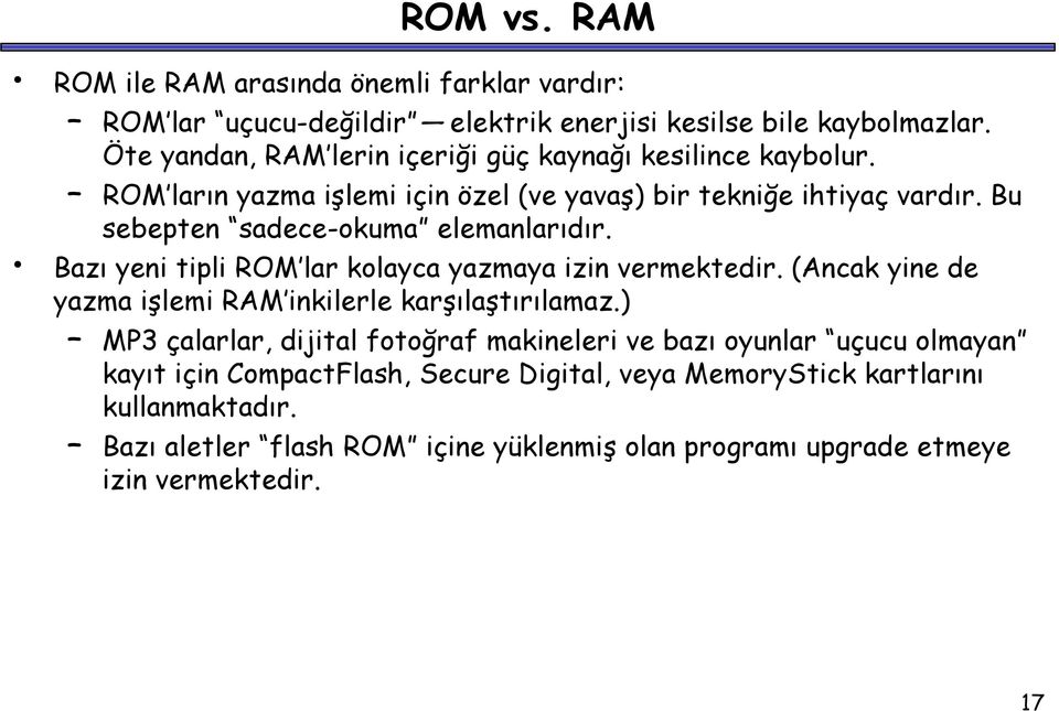 yazmaya izin vermektedir (Ancak yine de yazma işlemi RAM inkilerle karşılaştırılamaz) MP3 çalarlar, dijital fotoğraf makineleri ve bazı oyunlar uçucu olmayan kayıt