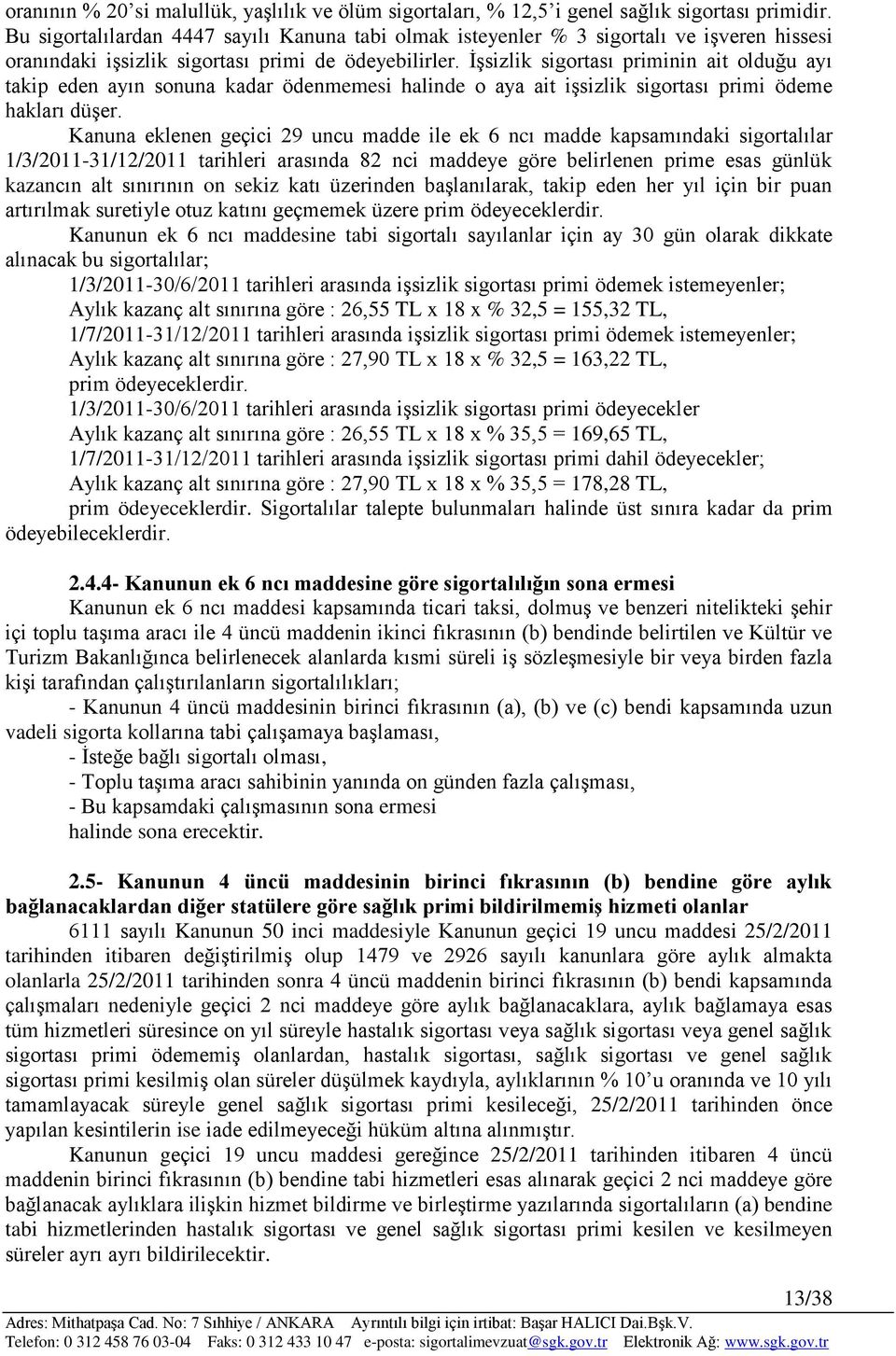 ĠĢsizlik sigortası priminin ait olduğu ayı takip eden ayın sonuna kadar ödenmemesi halinde o aya ait iģsizlik sigortası primi ödeme hakları düģer.