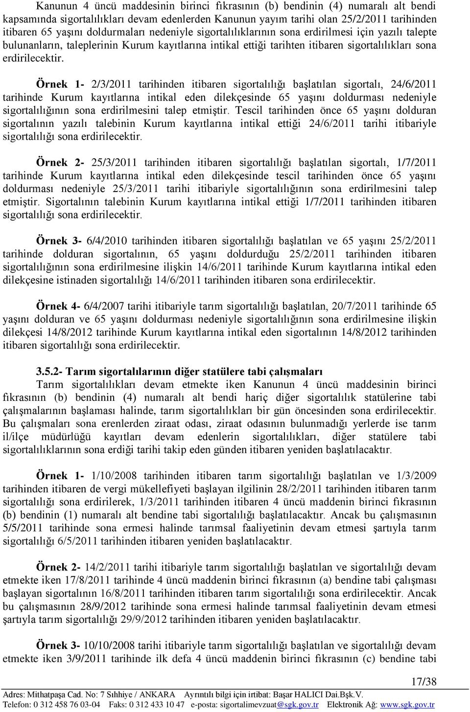 Örnek 1-2/3/2011 tarihinden itibaren sigortalılığı baģlatılan sigortalı, 24/6/2011 tarihinde Kurum kayıtlarına intikal eden dilekçesinde 65 yaģını doldurması nedeniyle sigortalılığının sona