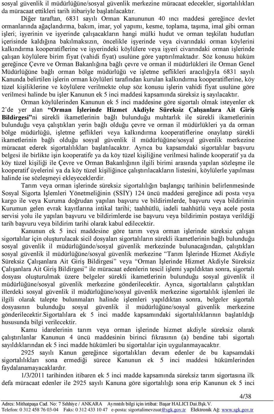 çalıģacakların hangi mülki hudut ve orman teģkilatı hudutları içerisinde kaldığına bakılmaksızın, öncelikle iģyerinde veya civarındaki orman köylerini kalkındırma kooperatiflerine ve iģyerindeki