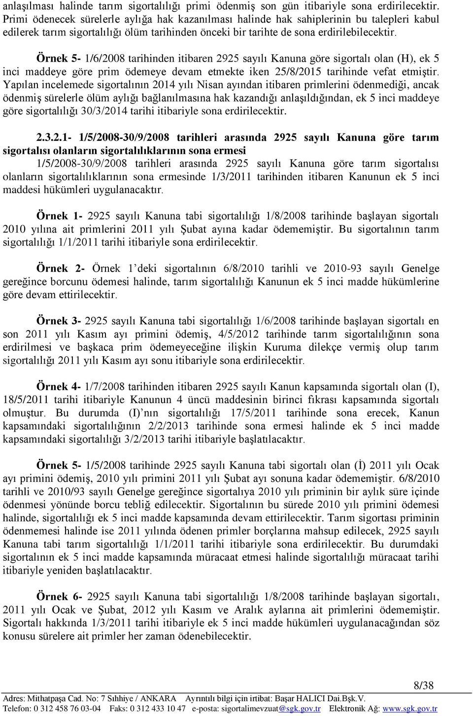 Örnek 5-1/6/2008 tarihinden itibaren 2925 sayılı Kanuna göre sigortalı olan (H), ek 5 inci maddeye göre prim ödemeye devam etmekte iken 25/8/2015 tarihinde vefat etmiģtir.