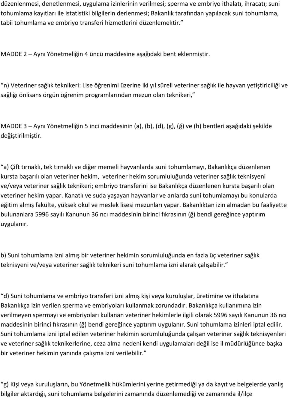 n) Veteriner sağlık teknikeri: Lise öğrenimi üzerine iki yıl süreli veteriner sağlık ile hayvan yetiştiriciliği ve sağlığı önlisans örgün öğrenim programlarından mezun olan teknikeri, MADDE 3 Aynı