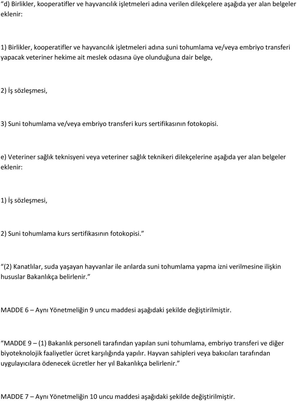 e) Veteriner sağlık teknisyeni veya veteriner sağlık teknikeri dilekçelerine aşağıda yer alan belgeler eklenir: 1) İş sözleşmesi, 2) Suni tohumlama kurs sertifikasının fotokopisi.