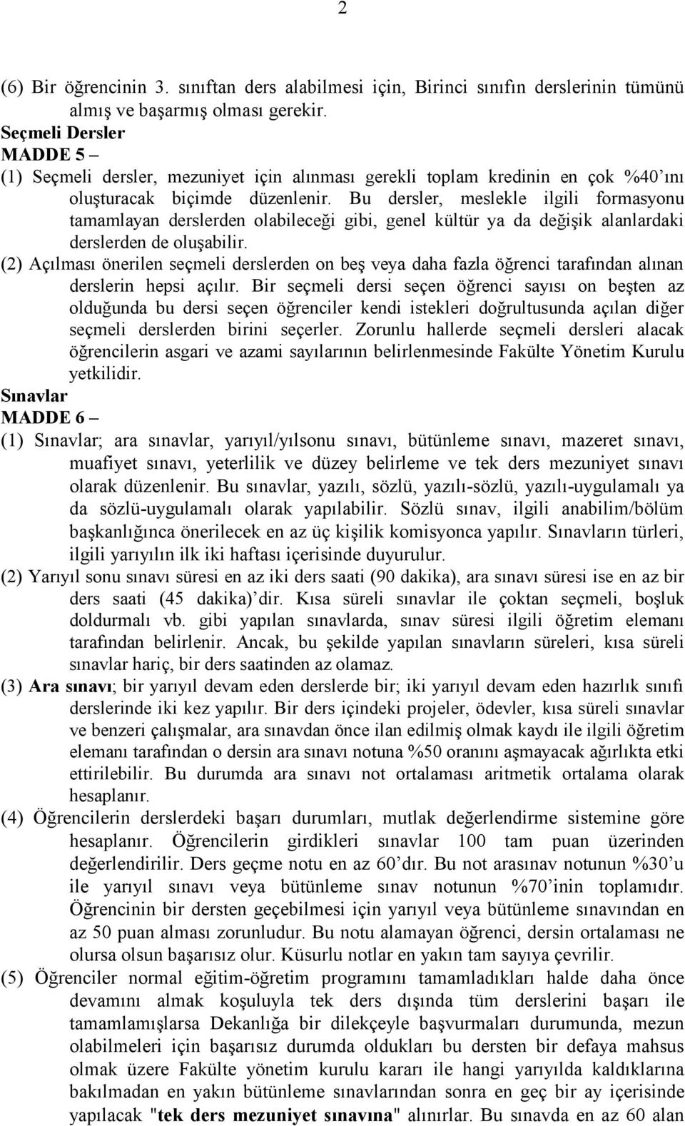 Bu dersler, meslekle ilgili formasyonu tamamlayan derslerden olabileceği gibi, genel kültür ya da değişik alanlardaki derslerden de oluşabilir.