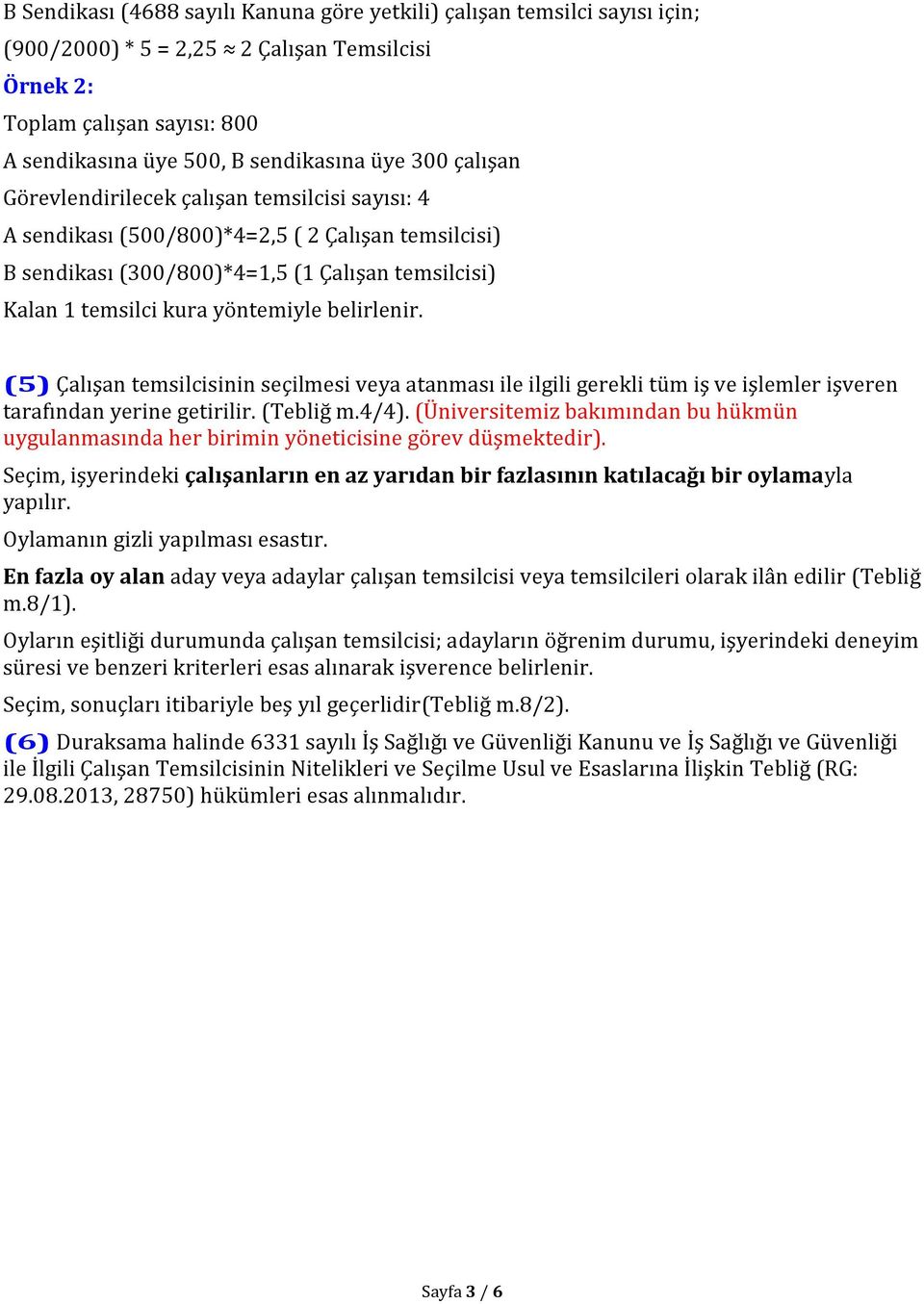 belirlenir. (5) Çalışan temsilcisinin seçilmesi veya atanması ile ilgili gerekli tüm iş ve işlemler işveren tarafından yerine getirilir. (Tebliğ m.4/4).